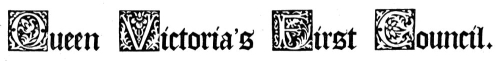 Queen Victoria’s First Council.