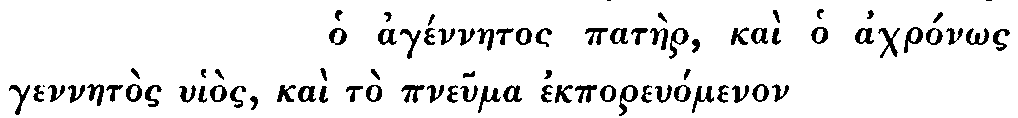 Greek: ho agénnaetos patàer, kaì ho achron_os gennaetòs
uhiòs, kaì tò pneuma ekporeuómenon